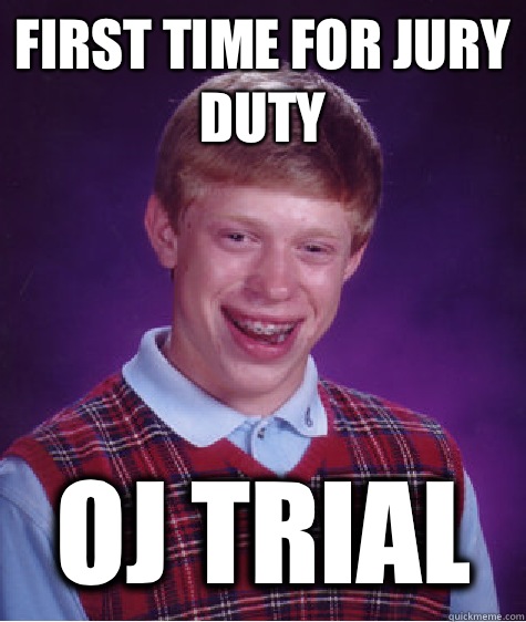 First time for jury duty OJ Trial  Bad Luck Brian