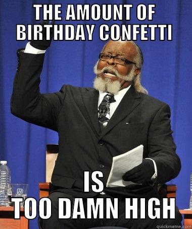 THE AMOUNT OF BIRTHDAY CONFETTI IS TOO DAMN HIGH The Rent Is Too Damn High