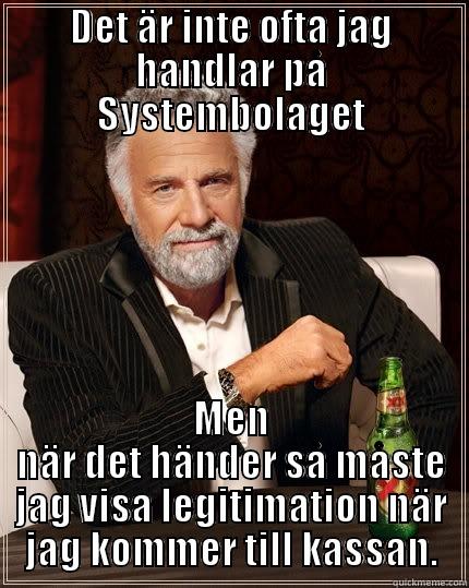 DET ÄR INTE OFTA JAG HANDLAR PÅ SYSTEMBOLAGET MEN NÄR DET HÄNDER SÅ MÅSTE JAG VISA LEGITIMATION NÄR JAG KOMMER TILL KASSAN. The Most Interesting Man In The World