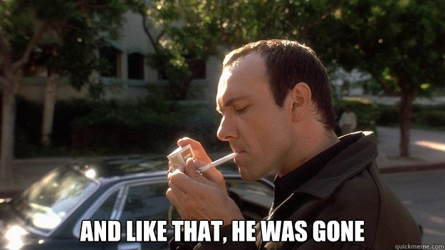  And like that, he was gone -  And like that, he was gone  Keyser Soze