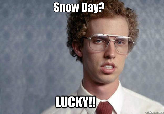 Snow Day? LUCKY!!  