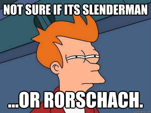 Not sure if its Slenderman ...or Rorschach.  Futurama Fry