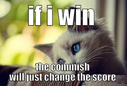 IF I WIN THE COMMISH WILL JUST CHANGE THE SCORE First World Problems Cat