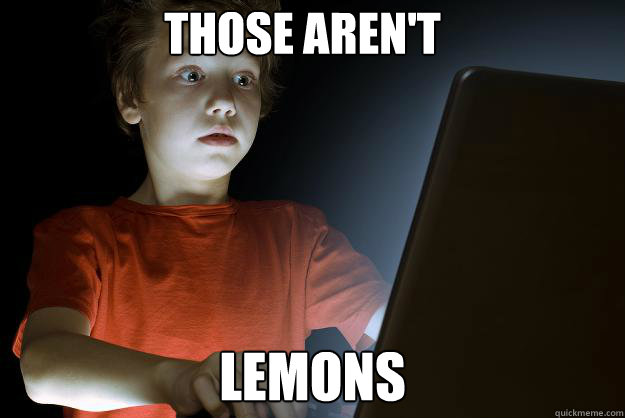 Those aren't lemons  scared first day on the internet kid