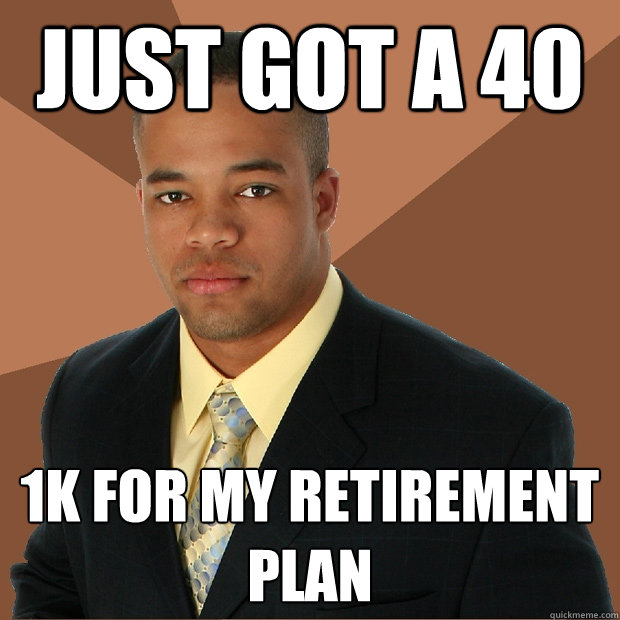 just got a 40 1K for my retirement plan  Successful Black Man