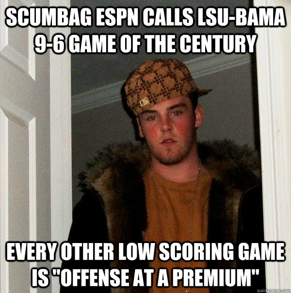 Scumbag ESPN calls LSU-BAMA 9-6 Game of the Century Every other low scoring game is 