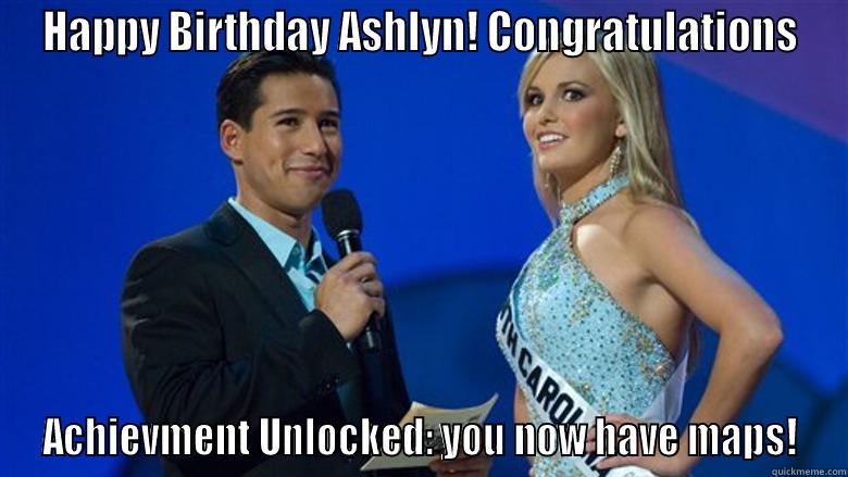 HAPPY BIRTHDAY ASHLYN! CONGRATULATIONS ACHIEVMENT UNLOCKED: YOU NOW HAVE MAPS! Misc