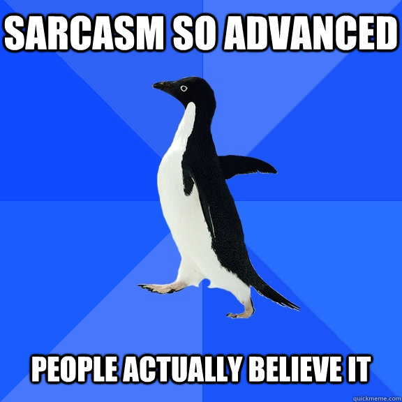 sarcasm so advanced   people actually believe it  Socially Awkward Penguin