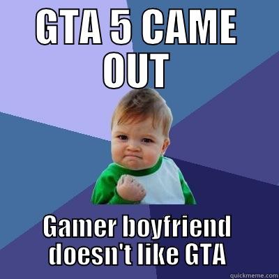 GTA 5 CAME OUT GAMER BOYFRIEND DOESN'T LIKE GTA Success Kid