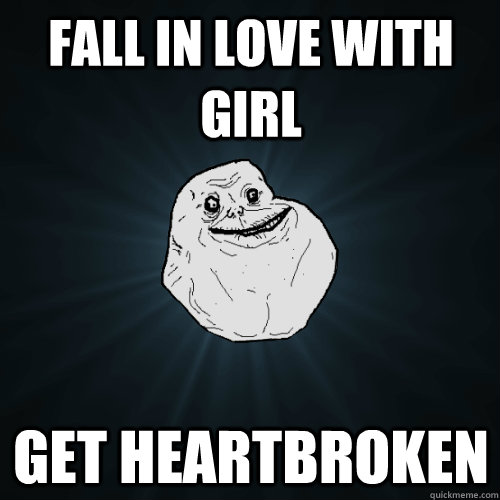 Fall in Love with Girl Get heartBroken  Forever Alone