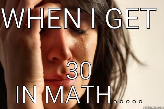 WHEN I GET  30 IN MATH..... First World Problems
