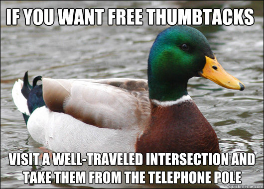 If you want free thumbtacks Visit a well-traveled intersection and take them from the telephone pole  Actual Advice Mallard