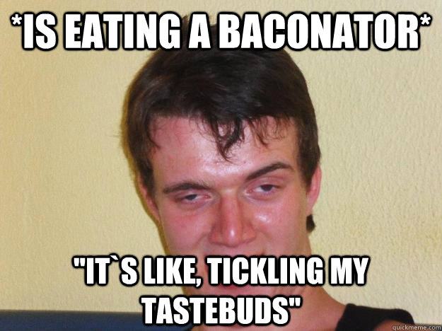 *is eating a baconator* 