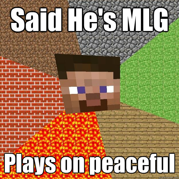 Said He's MLG Plays on peaceful  Minecraft