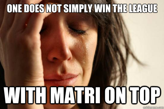 One does not simply win the league with matri on top  First World Problems