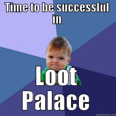 TIME TO BE SUCCESSFUL IN LOOT PALACE Success Kid