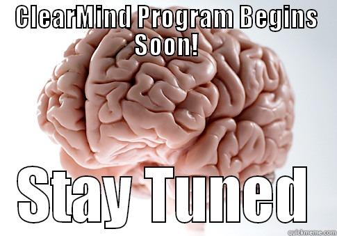 CLEARMIND PROGRAM BEGINS SOON! STAY TUNED Scumbag Brain