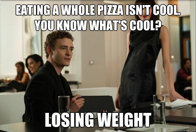 Eating a whole pizza isn't cool. 
You know what's cool? losing weight  justin timberlake the social network scene