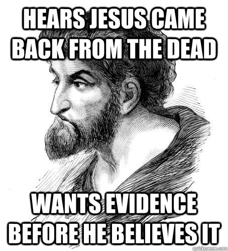 Hears Jesus Came Back From The Dead Wants Evidence Before He Believes It  Good Guy Doubting Thomas