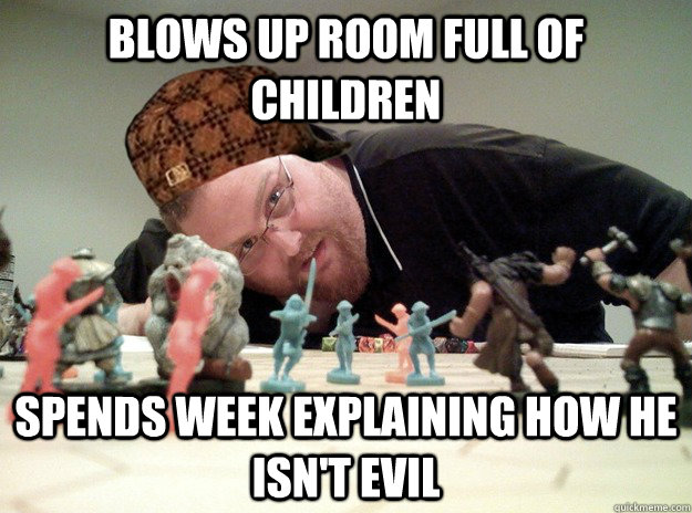 blows up room full of children Spends week explaining how he isn't evil - blows up room full of children Spends week explaining how he isn't evil  Scumbag Dungeons and Dragons Player