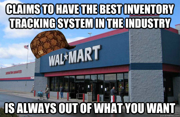Claims to have the best inventory tracking system in the industry is always out of what you want - Claims to have the best inventory tracking system in the industry is always out of what you want  scumbag walmart