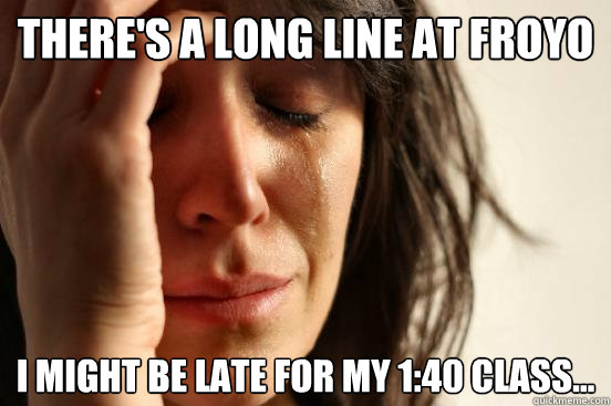There's a long line at froyo i might be late for my 1:40 class...  First World Problems