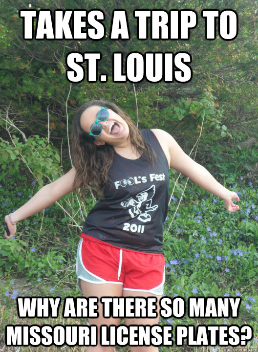 Takes a trip to St. Louis Why are there so many Missouri License plates? - Takes a trip to St. Louis Why are there so many Missouri License plates?  Come on now Nina