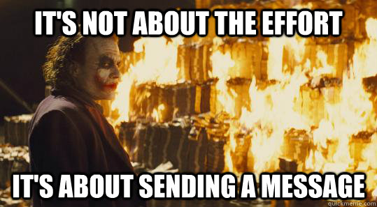 It's not about the effort It's about sending a message  burning joker
