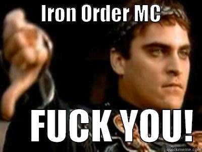           IRON ORDER MC                FUCK YOU! Downvoting Roman