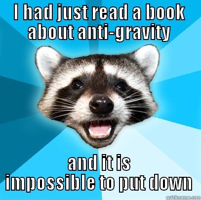 I HAD JUST READ A BOOK ABOUT ANTI-GRAVITY AND IT IS IMPOSSIBLE TO PUT DOWN Lame Pun Coon