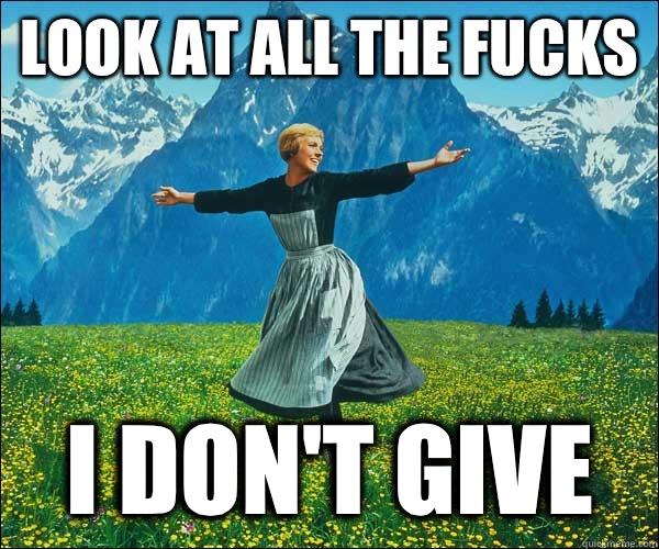 look at all the fucks I don't give  Look At All The Fucks I Give
