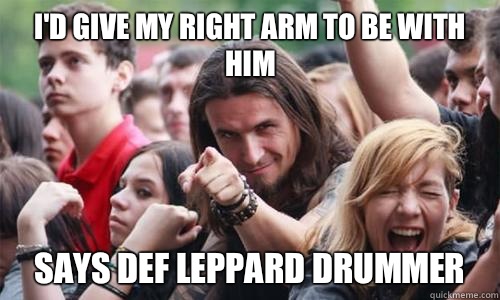 I'd give my right arm to be with him Says def leppard drummer  Ridiculously Photogenic Metal Fan