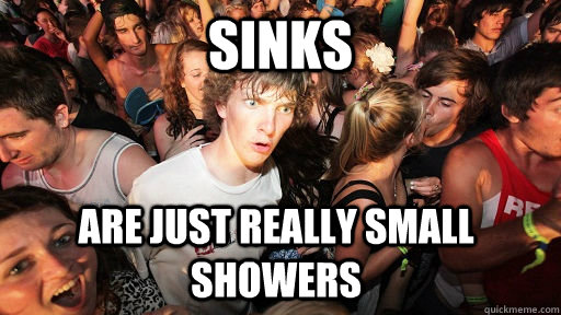 Sinks are just really small showers  Sudden Clarity Clarence