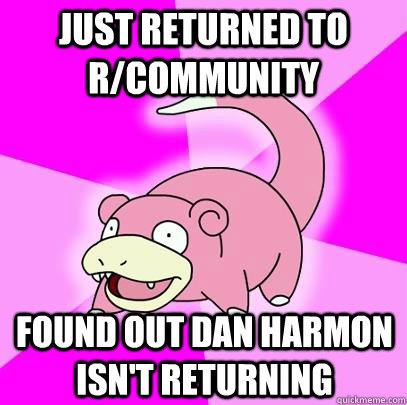 Just returned to r/community found out dan harmon isn't returning   Slowpoke