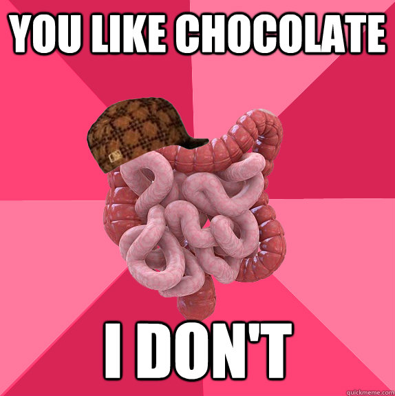 you like chocolate i don't  Scumbag Intestines