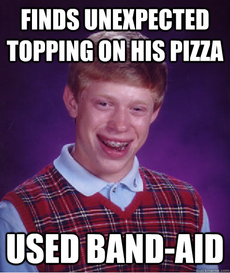 Finds unexpected topping on his pizza Used Band-aid  Bad Luck Brian