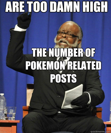 The number of Pokemon Related Posts are too damn high  The Rent Is Too Damn High