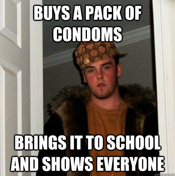 Buys a pack of condoms brings it to school and shows everyone  Scumbag Steve