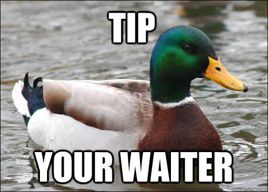 TIP YOUR WAITER  Actual Advice Mallard