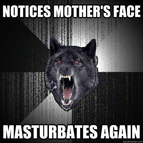 Notices mother's face Masturbates again  Insanity Wolf