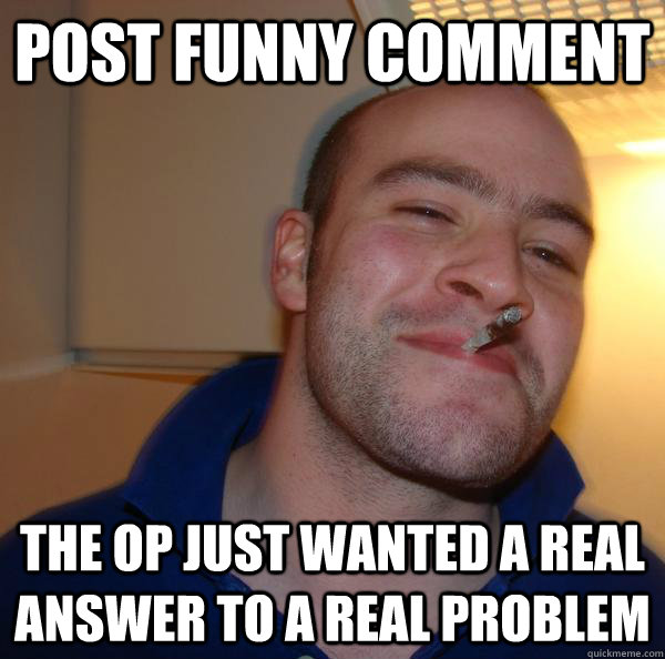 Post funny Comment The OP just wanted a real answer to a real problem - Post funny Comment The OP just wanted a real answer to a real problem  Misc