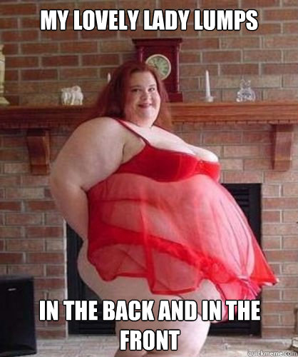 My lovely lady lumps in the back and in the front - My lovely lady lumps in the back and in the front  My Humps