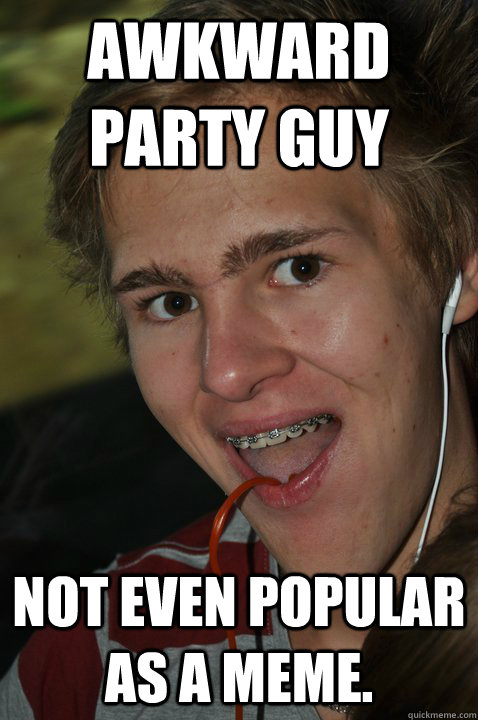 Awkward party guy Not even popular as a meme.  