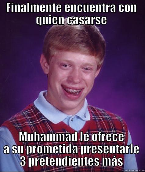 FINALMENTE ENCUENTRA CON QUIEN CASARSE MUHAMMAD LE OFRECE A SU PROMETIDA PRESENTARLE 3 PRETENDIENTES MÁS Bad Luck Brian