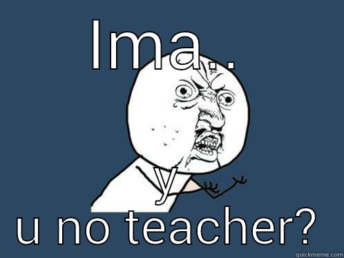 IMA.. Y U NO TEACHER? Y U No
