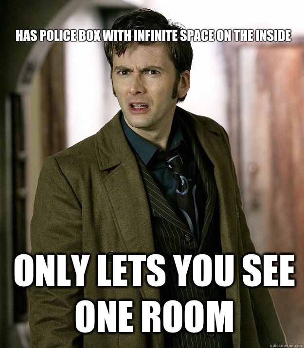 



has police box with infinite space on the inside Only lets you see one room  Doctor Who