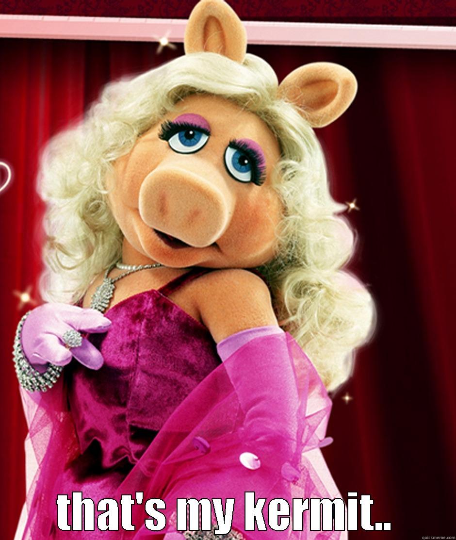 miss piggy -  THAT'S MY KERMIT.. Misc