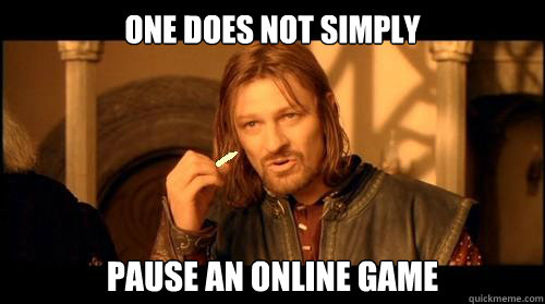 ONE DOES NOT SIMPLY  PAUSE AN ONLINE GAME  One Does Not Simply