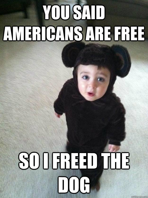 you said americans are free so i freed the dog  