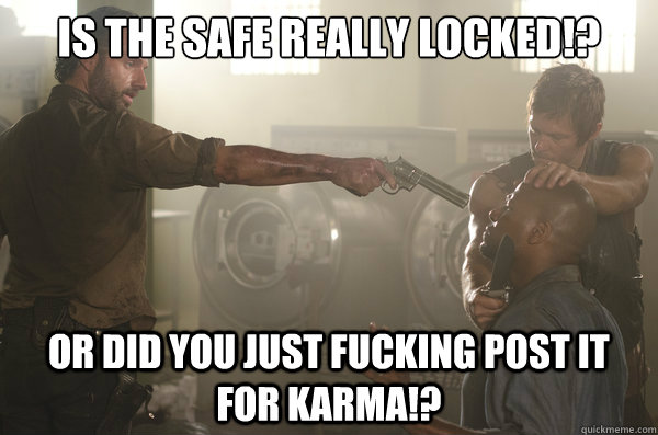 is the safe really locked!?  or did you just fucking post it for karma!? - is the safe really locked!?  or did you just fucking post it for karma!?  Misc